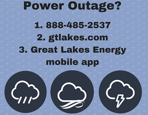 Power Outage? 1. 888-485-2537 2. gtlakes.com 3. Great Lakes Energy mobile app